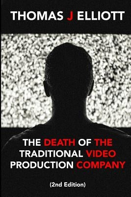 The death of the traditional video production company by Elliott, Thomas J.