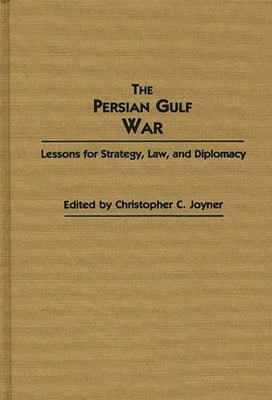 The Persian Gulf War: Lessons for Strategy, Law, and Diplomacy by Joyner, Christopher C.