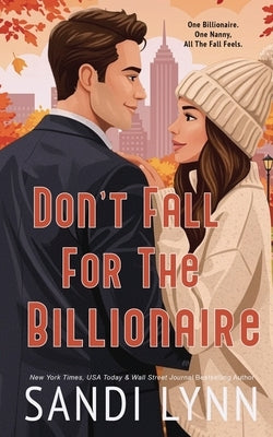 Don't Fall For The Billionaire: A Billionaire Single Dad/Nanny Romance With All The Autumn Feels by Lynn, Sandi