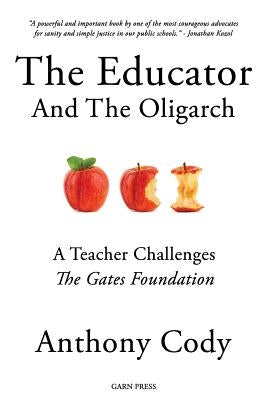 The Educator and the Oligarch: A Teacher Challenges the Gates Foundation by Cody, Anthony