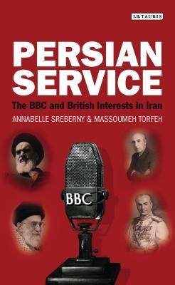 Persian Service: The BBC and British Interests in Iran by Sreberny, Annabelle