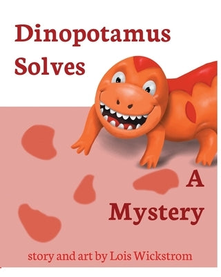 Dinopotamus Solves a Mystery by Wickstrom, Lois
