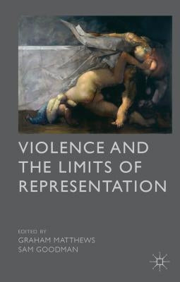 Violence and the Limits of Representation by Matthews, G.