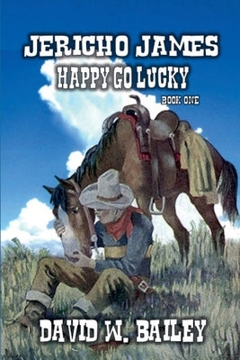Jericho James - Happy Go Lucky by Bailey, David W.