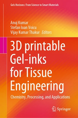 3D Printable Gel-Inks for Tissue Engineering: Chemistry, Processing, and Applications by Kumar, Anuj