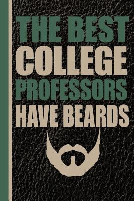 The Best College Professors Have Beards: Male Professor Unique Teachers Gift, Back to School, Love Teacher, Gift for Teacher, Thank a Teacher by Publishing, Scott Jay