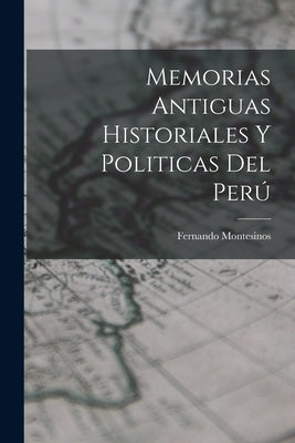 Memorias Antiguas Historiales y Politicas del Perú by Montesinos, Fernando