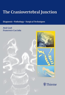 The Craniovertebral Junction: Diagnosis - Pathology - Surgical Techniques by Goel, Atul