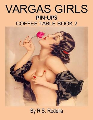 Vargas Girls Pin-Ups: Coffee Table Book 2 by Rodella, R. S.