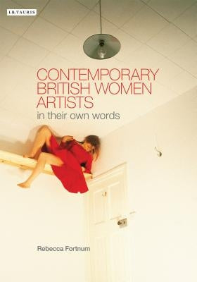 Contemporary British Women Artists: In Their Own Words by Fortnum, Rebecca