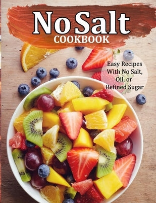 No Salt Cookbook: Easy Recipes With No Salt, Oil, or Refined Sugar by Collins, Alberto
