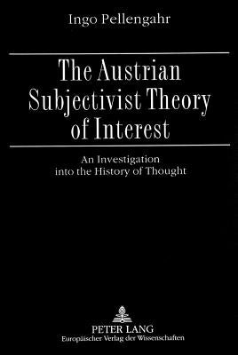 The Austrian Subjectivist Theory of Interest: An Investigation Into the History of Thought by Pellengahr, Ingo