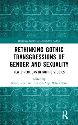 Rethinking Gothic Transgressions of Gender and Sexuality: New Directions in Gothic Studies by Faber, Sarah