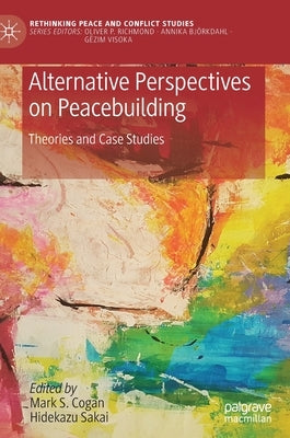 Alternative Perspectives on Peacebuilding: Theories and Case Studies by Cogan, Mark S.