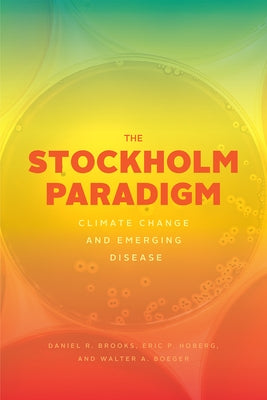 The Stockholm Paradigm: Climate Change and Emerging Disease by Brooks, Daniel R.