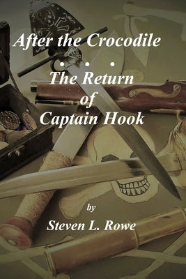After the Crocodile: The Return of Captain Hook by Rowe, Steven Lee