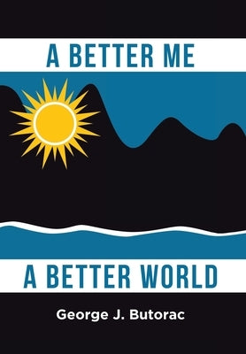 A Better Me a Better World by Butorac, George J.