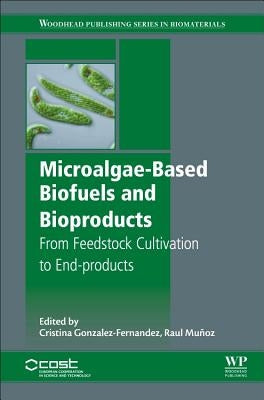 Microalgae-Based Biofuels and Bioproducts: From Feedstock Cultivation to End-Products by Muñoz, Raul