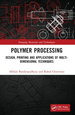 Polymer Processing: Design, Printing and Applications of Multi-Dimensional Techniques by Bandyopadhyay, Abhijit