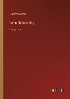 Queen Sheba's Ring: in large print by Haggard, H. Rider