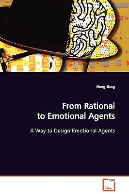 From Rational to Emotional Agents A Way to Design Emotional Agents by Jiang, Hong