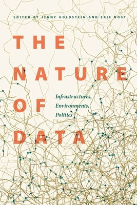 The Nature of Data: Infrastructures, Environments, Politics by Goldstein, Jenny
