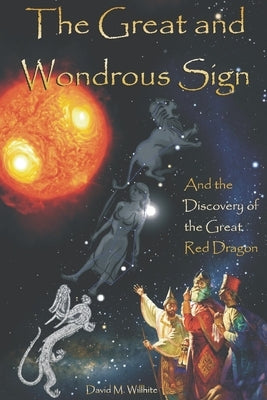 The Great and Wondrous Sign: The Lion, the Virgin and the Great Red Dragon by Willhite, David M.