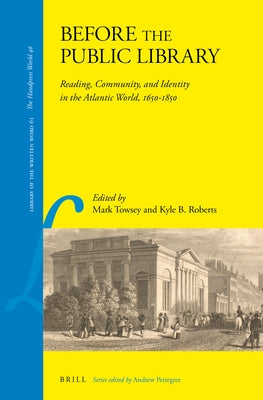 Before the Public Library: Reading, Community and Identity in the Atlantic World, 1650-1850 by Towsey