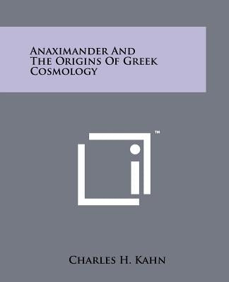 Anaximander And The Origins Of Greek Cosmology by Kahn, Charles H.