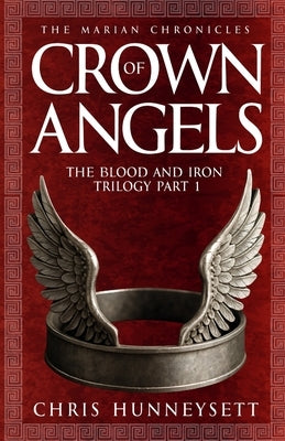 Crown of Angels: The Blood and Iron Trilogy Part 1 by Hunneysett, Chris
