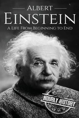Albert Einstein: A Life From Beginning to End by History, Hourly