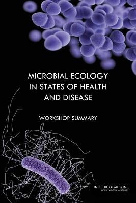 Microbial Ecology in States of Health and Disease: Workshop Summary by Institute of Medicine