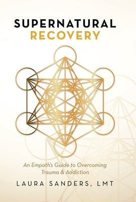 Supernatural Recovery: An Empath'S Guide To Overcoming Trauma & Addiction by Sanders Lmt, Laura