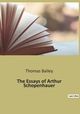 The Essays of Arthur Schopenhauer by Bailey, Thomas