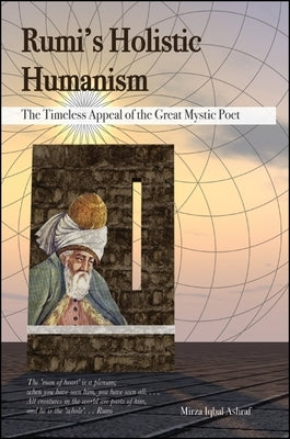 Rumi's Holistic Humanism: The Timeless Appeal of the Great Mystic Poet by Ashraf, Mirza Iqbal