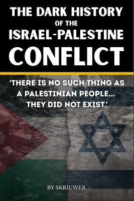The Dark History of the Israel-Palestine Conflict: Facts, Timeline, and Insights into Gaza's Ongoing Story by Auke