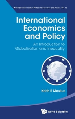 International Economics and Policy: An Introduction to Globalization and Inequality by Keith E Maskus