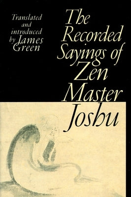 The Recorded Sayings of Zen Master Joshu by Green, James