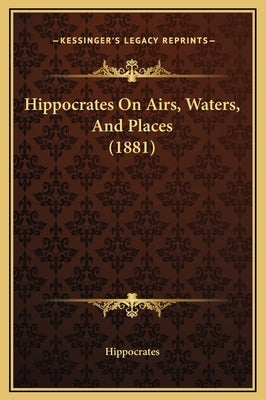 Hippocrates on Airs, Waters, and Places (1881) by Hippocrates