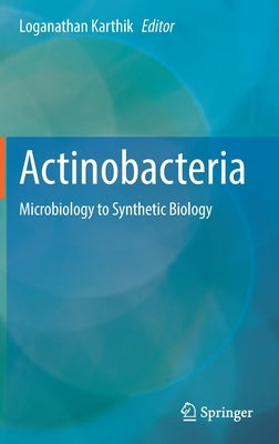 Actinobacteria: Microbiology to Synthetic Biology by Karthik, Loganathan