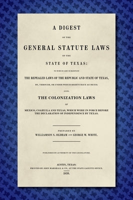 A Digest of the General Statute Laws of the State of Texas [1859] by Oldham, Williamson S.