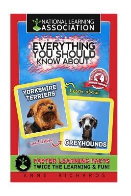 Everything You Should Know About Yorkshire Terriers and Greyhounds by Richards, Anne