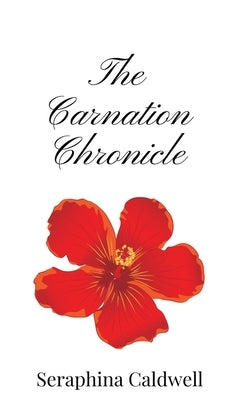 The Carnation Chronicle by Caldwell, Seraphina