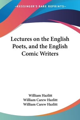 Lectures on the English Poets, and the English Comic Writers by Hazlitt, William