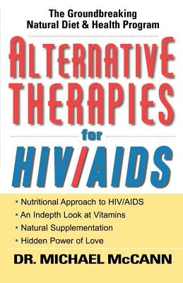 Alternative Therapies for HIV/AIDS: Unconventional Nutritional Strategies for HIV/AIDS by McCann, Michael