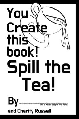 You Create This Book: Spill The Tea by Russell, Charity