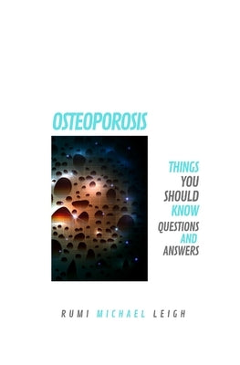Osteoporosis: Things You Should Know (Questions and Answers) by Leigh, Rumi Michael