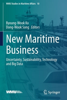 New Maritime Business: Uncertainty, Sustainability, Technology and Big Data by Ko, Byoung-Wook
