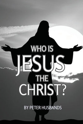 Who is Jesus the Christ? by Husbands, Peter