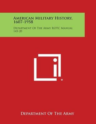American Military History, 1607-1958: Department of the Army Rotc Manual 145-20 by Department of the Army